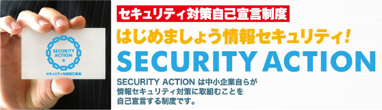セキュリティ対策自己宣言制度　はじめましょう情報セキュリティ！「SECURITY ACTION」　SECURITY ACTIONは中小企業自らが情報セキュリティ対策に取組むことを自己宣言する制度です。